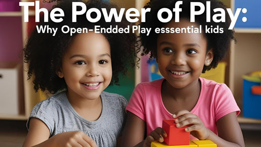 The Power of Play: Why Open-Ended Play is Essential for Kids